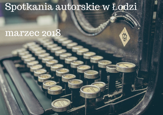Spotkania autorskie w Łodzi – marzec 2018