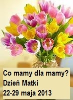 ZAPROSZENIE: Co mamy dla mamy? Dzień Matki - 22-29 maja 2013