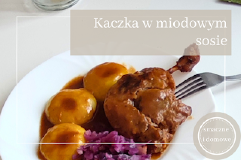 Kaczka w miodowym sosie – tradycyjny przepis staropolski na królewski obiad!
