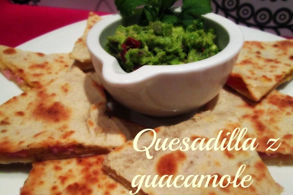Quesadilla z guacamole - gości w oczy nie zakole