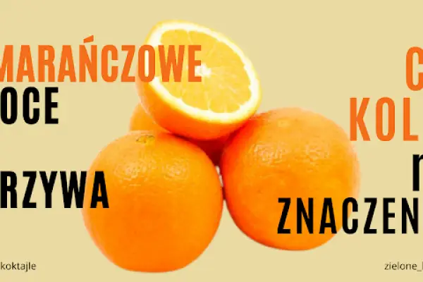 Pomarańczowe koktajle, pomarańczowe owoce i warzywa, czy kolor ma znaczenie?