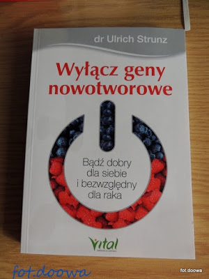 Wyłącz geny nowotworowe  Bądź dobry dla siebie i bezwzględny dla raka - dr Urlich Strunz - recenzja książki