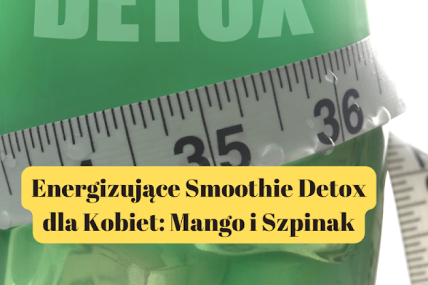 Energizujące Smoothie Detox dla Kobiet: Mango i Szpinak