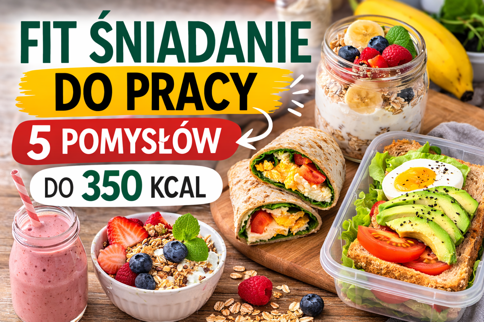 Fit śniadanie do pracy – 5 pomysłów do 350 kcal