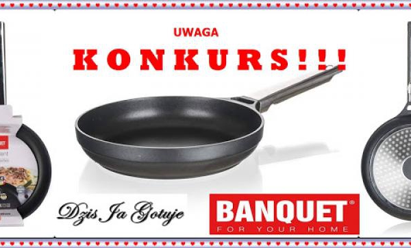 KONKURS - Dziś Ja Gotuje & Banquet / Do Wygrania Patelnia