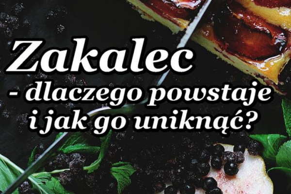 Zakalec – dlaczego powstaje i jak go uniknąć?