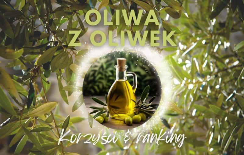 Najlepsza oliwa z oliwek na odchudzanie i dla zdrowia: Korzyści stosowania & ranking