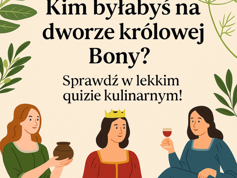 Kim byłabyś na dworze królowej Bony? Zrób kulinarny quiz i sprawdź!