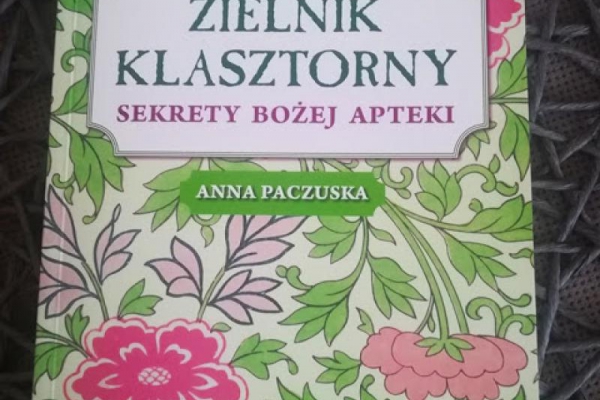 ZIELNIK KLASZTORNY SEKRETY BOŻEJ APTEKI Anna Paczuska RECENZJA