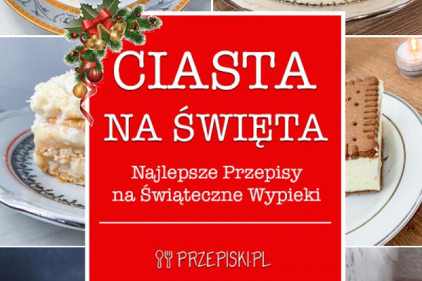 Ciasta na Święta – Najlepsze Przepisy na Świąteczne Wypieki